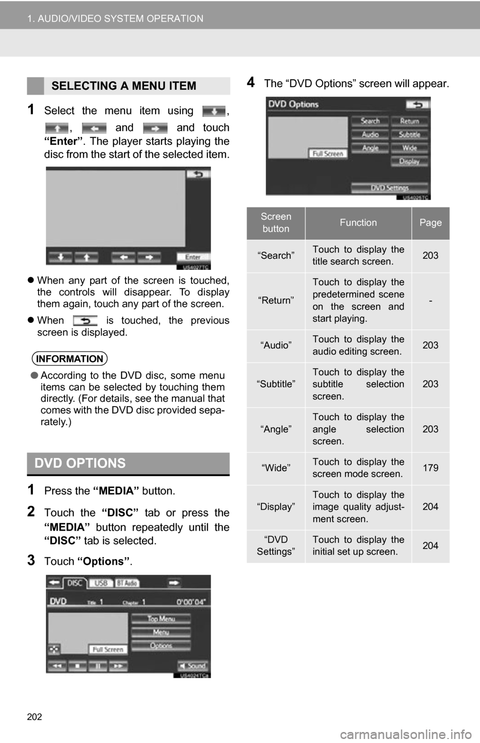 TOYOTA CAMRY 2012 XV50 / 9.G Navigation Manual 202
1. AUDIO/VIDEO SYSTEM OPERATION
1Select  the  menu  item  using  ,,    and    and  touch
“Enter”.  The  player  starts  playing  the
disc from the start of  the selected item.
When  any  pa