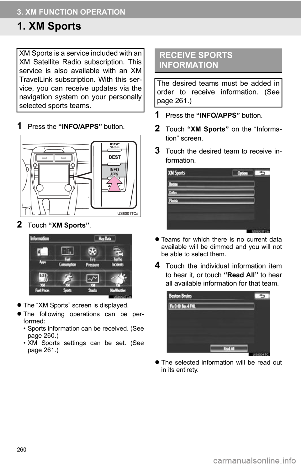 TOYOTA CAMRY 2012 XV50 / 9.G Navigation Manual 260
3. XM FUNCTION OPERATION
1. XM Sports
1Press the “INFO/APPS” button.
2Touch “XM Sports” .
The “XM Sports” screen is displayed.
 The  following  operations  can  be  per-
formed:
