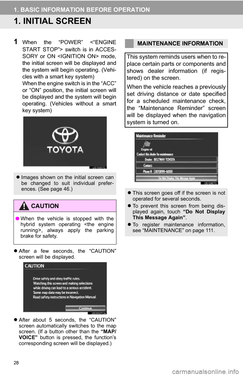 TOYOTA CAMRY 2012 XV50 / 9.G Navigation Manual 28
1. BASIC INFORMATION BEFORE OPERATION
1. INITIAL SCREEN
1When  the  “POWER”  <“ENGINE
START  STOP”>  switch  is  in  ACCES-
SORY  or  ON  <IGNITION  ON>  mode,
the  initial  screen  will  b