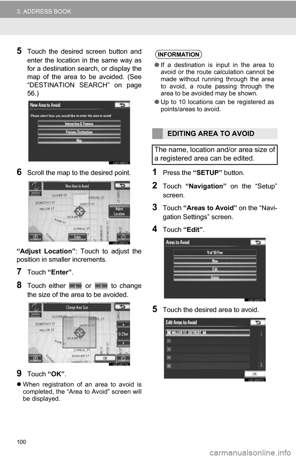 TOYOTA CAMRY 2012 XV50 / 9.G Navigation Manual 100
3. ADDRESS BOOK
5Touch  the  desired  screen  button  and
enter  the  location  in  the  same  way  as
for a destination search, or display the
map  of  the  area  to  be  avoided.  (See
“DESTIN