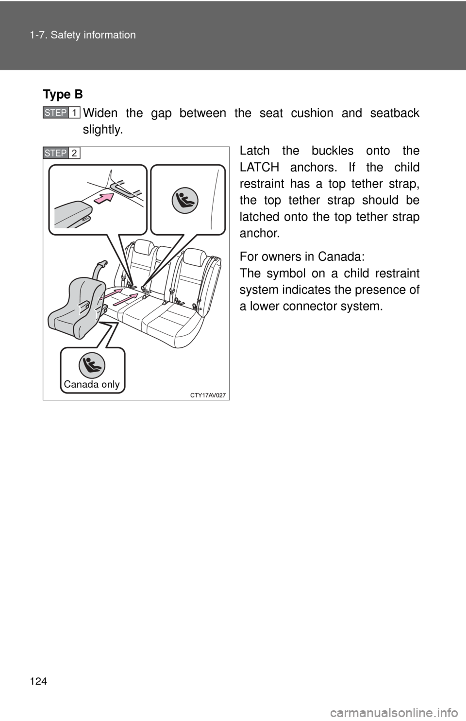 TOYOTA CAMRY 2012 XV50 / 9.G Owners Manual 124 1-7. Safety information
Ty p e  BWiden the gap between the seat cushion and seatback
slightly.
Latch the buckles onto the
LATCH anchors. If the child
restraint has a top tether strap,
the top teth
