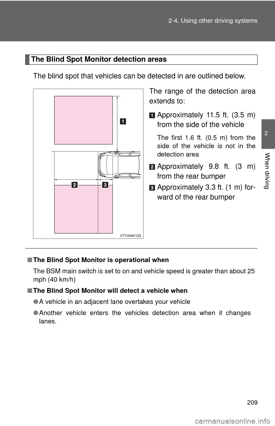 TOYOTA CAMRY 2012 XV50 / 9.G Owners Manual 209
2-4. Using other 
driving systems
2
When driving
The Blind Spot Monitor detection areas
The blind spot that vehicles can  be detected in are outlined below.
The range of the detection area
extends