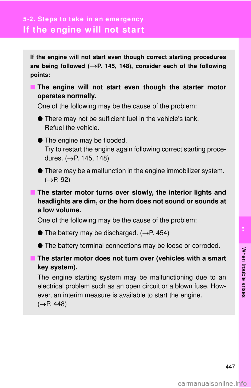 TOYOTA CAMRY 2012 XV50 / 9.G Owners Manual 5
When trouble arises
447
5-2. Steps to take in an emergency
If the engine will not star t
If the engine will not start even though correct starting procedures
are being followed (
P. 145, 148), co