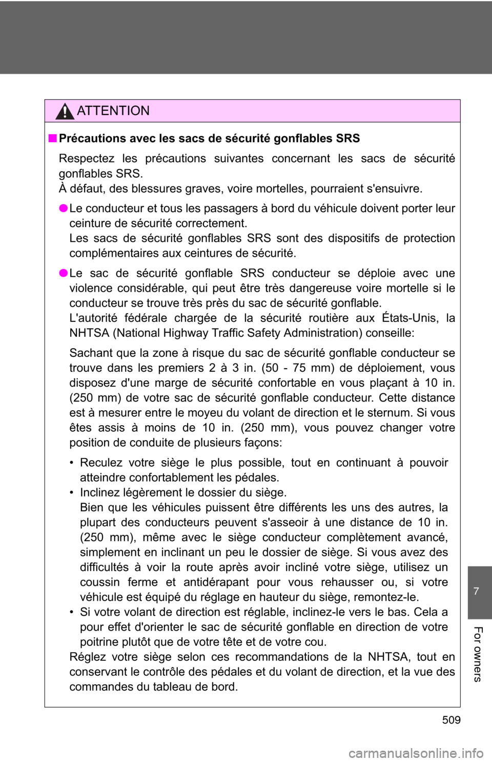 TOYOTA CAMRY 2012 XV50 / 9.G Owners Manual 509
7
For owners
AT T E N T I O N
■Précautions avec les sacs de sécurité gonflables SRS
Respectez les précautions suivantes concernant les sacs de sécurité
gonflables SRS. 
À défaut, des ble