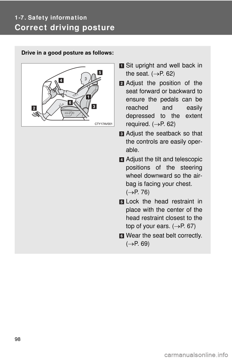 TOYOTA CAMRY 2012 XV50 / 9.G Owners Manual 98
1-7. Safety information
Correct driving posture
Drive in a good posture as follows:
Sit upright and well back in
the seat. (P.  6 2 )
Adjust the position of the
seat forward or backward to
ensur