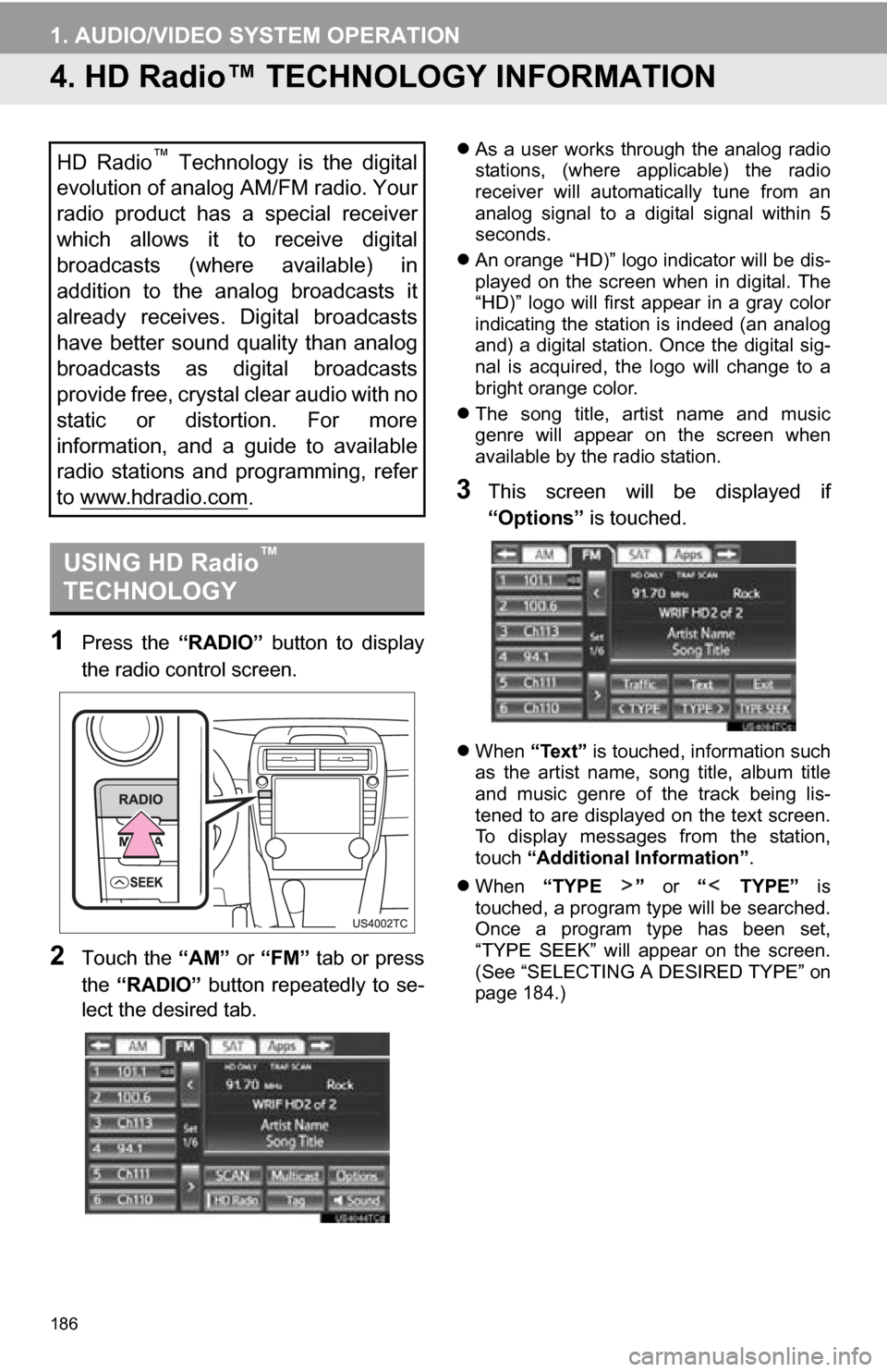 TOYOTA CAMRY 2013 XV50 / 9.G Navigation Manual 186
1. AUDIO/VIDEO SYSTEM OPERATION
4. HD Radio™ TECHN OLOGY INFORMATION
1Press  the “RADIO”  button  to  display
the radio control screen.
2Touch the  “AM” or “FM” tab or press
the  “