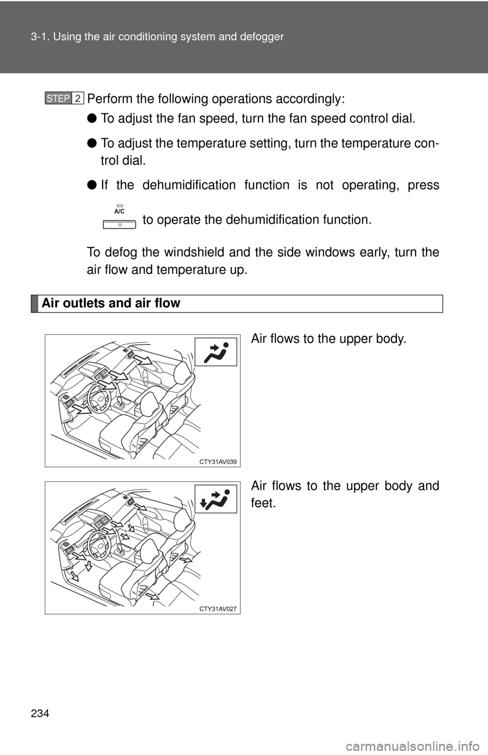 TOYOTA CAMRY 2013 XV50 / 9.G Owners Manual 234 3-1. Using the air conditioning system and defogger
Perform the following operations accordingly:
●To adjust the fan speed, turn the fan speed control dial.
● To adjust the temperature setting