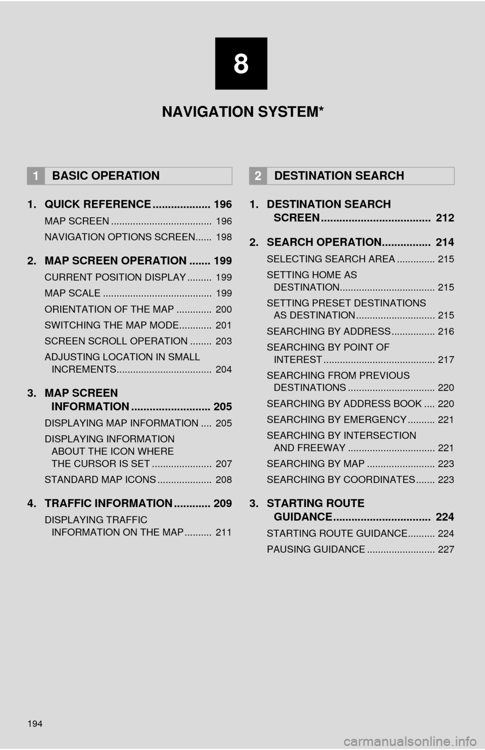TOYOTA CAMRY 2014 XV50 / 9.G Navigation Manual 194
1. QUICK REFERENCE ................... 196
MAP SCREEN .....................................  196
NAVIGATION OPTIONS SCREEN......  198
2. MAP SCREEN OPERATION ....... 199
CURRENT POSITION DISPLAY .