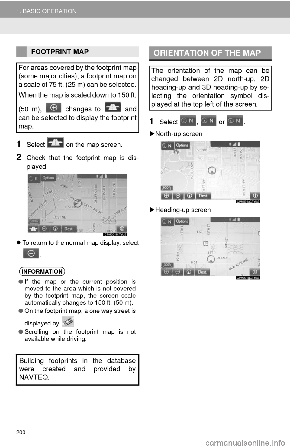 TOYOTA CAMRY 2014 XV50 / 9.G Navigation Manual 200
1. BASIC OPERATION
1Select   on the map screen.
2Check that the footprint map is dis-
played.
To return to the normal map display, select
.
1Select ,  or .
North-up screen
Heading-up scre