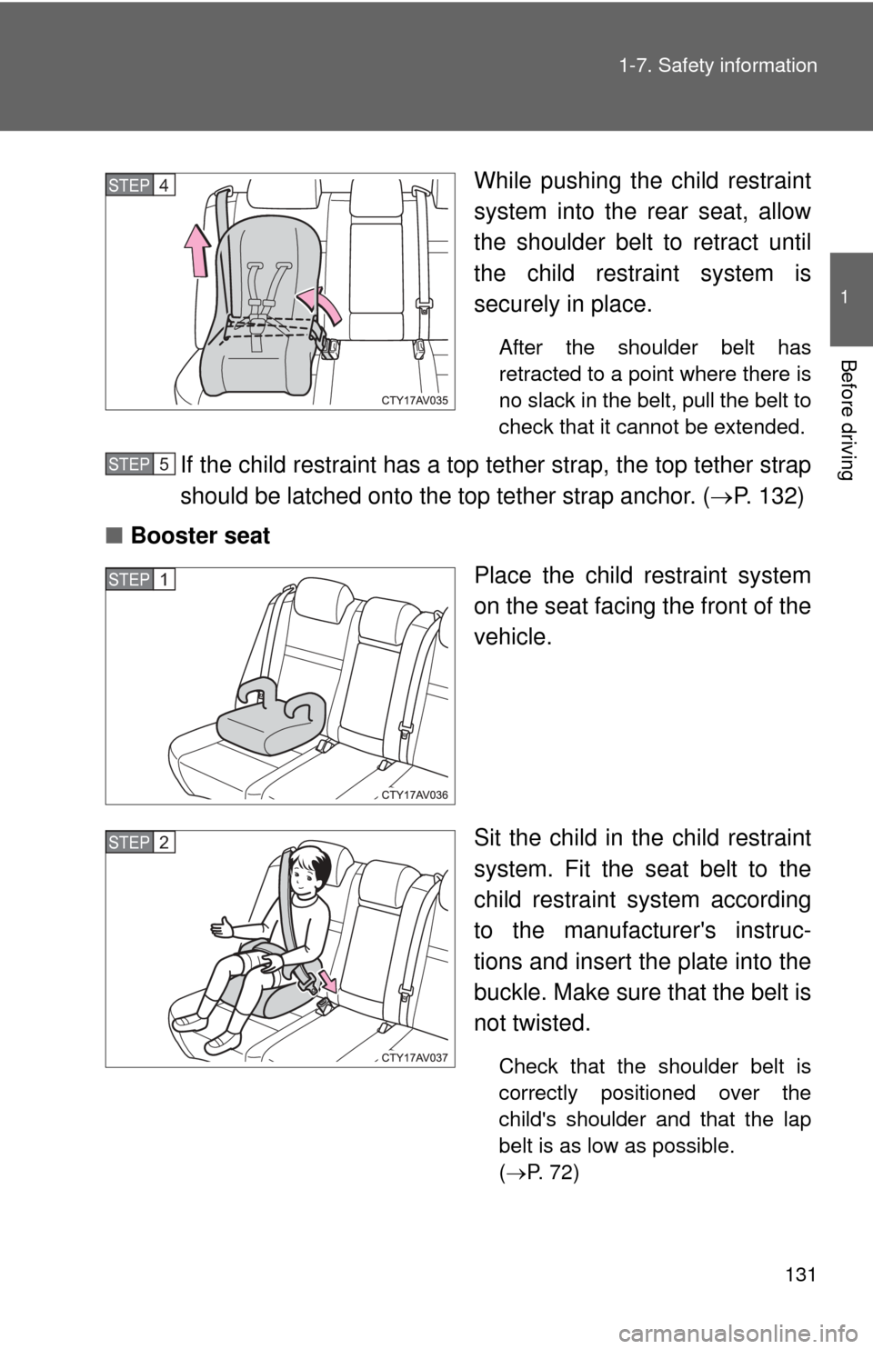 TOYOTA CAMRY 2014 XV50 / 9.G Owners Manual 131
1-7. Safety information
1
Before driving
While pushing the child restraint
system into the rear seat, allow
the shoulder belt to retract until
the child restraint system is
securely in place.
Afte