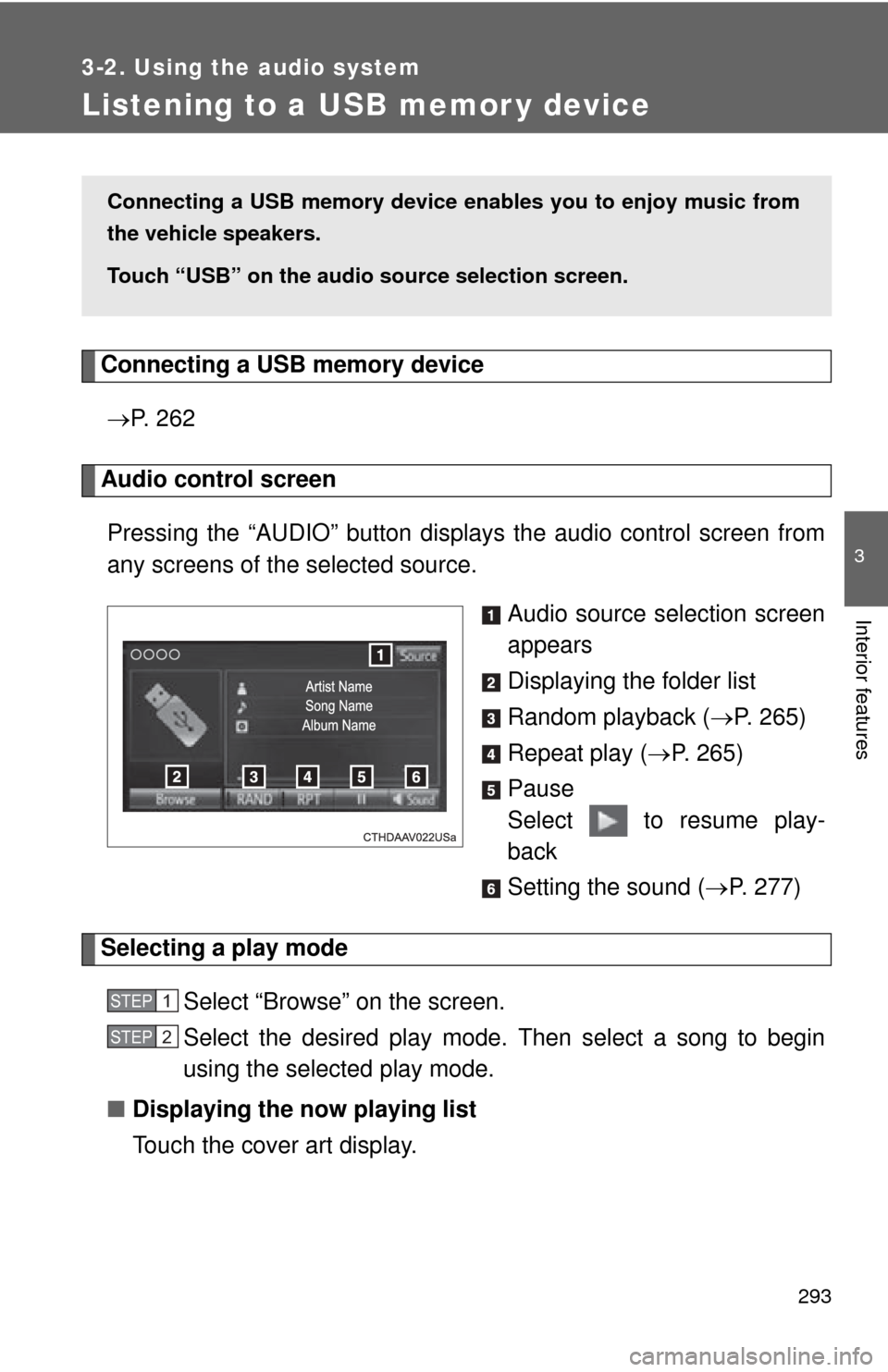 TOYOTA CAMRY 2014 XV50 / 9.G Owners Manual 293
3-2. Using the audio system
3
Interior features
Listening to a USB memor y device
Connecting a USB memory device P.  2 6 2
Audio control screen
Pressing the “AUDIO” button disp lays the aud