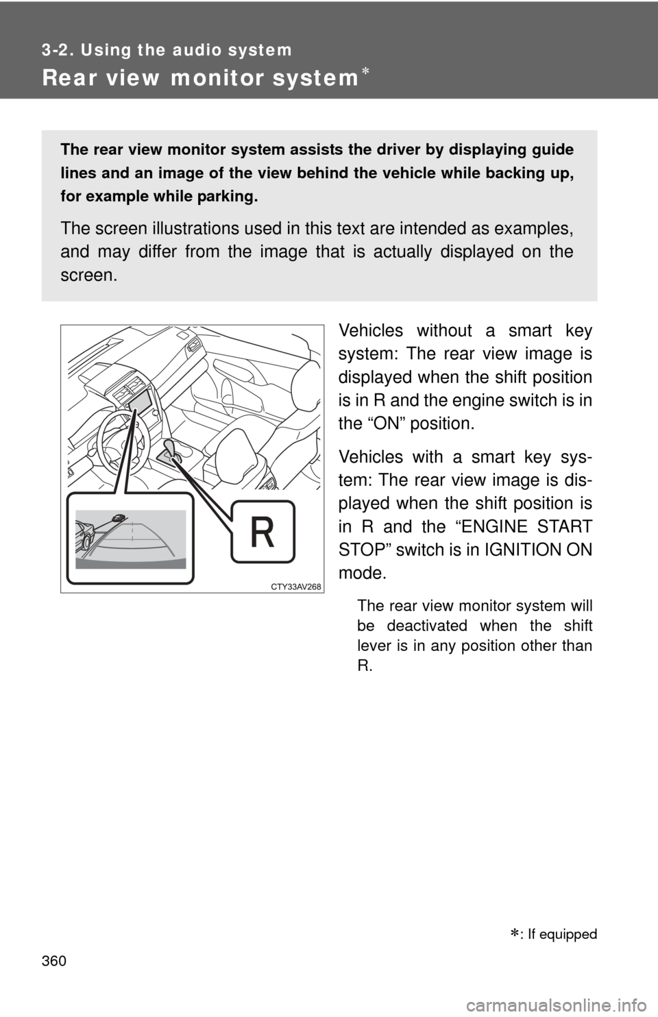 TOYOTA CAMRY 2014 XV50 / 9.G Owners Manual 360
3-2. Using the audio system
Rear view monitor system
Vehicles without a smart key
system: The rear view image is
displayed when the shift position
is in R and the engine switch is in
the “ON