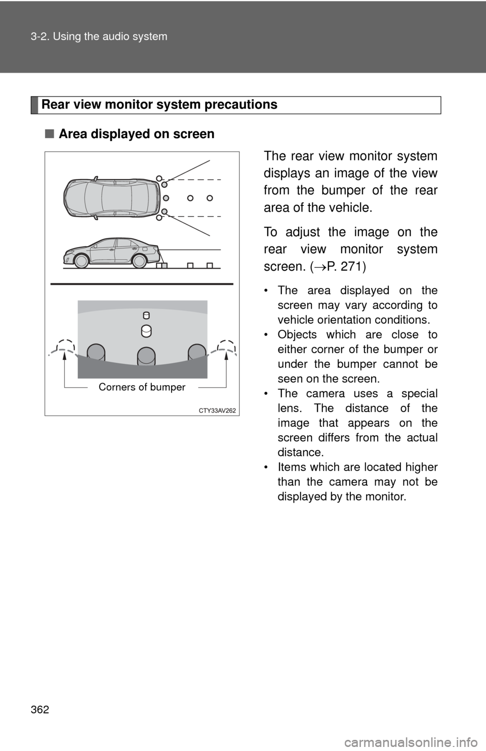 TOYOTA CAMRY 2014 XV50 / 9.G Owners Manual 362 3-2. Using the audio system
Rear view monitor system precautions
■ Area displayed on screen
The rear view monitor system
displays an image of the view
from the bumper of the rear
area of the veh