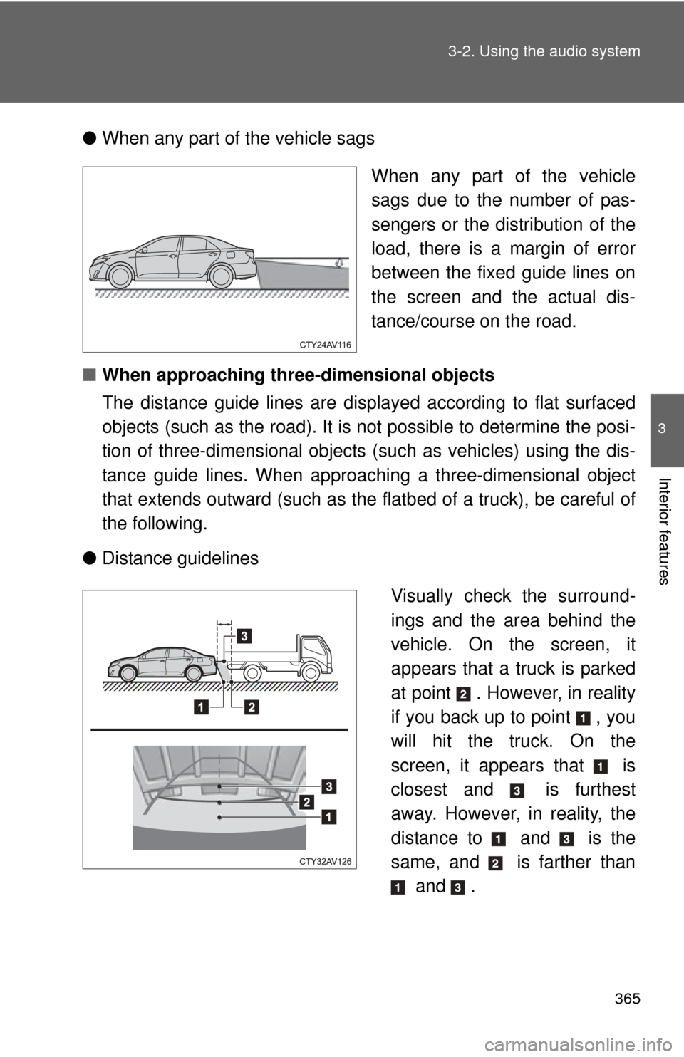 TOYOTA CAMRY 2014 XV50 / 9.G Owners Manual 365
3-2. Using the audio system
3
Interior features
●
When any part of the vehicle sags
When any part of the vehicle
sags due to the number of pas-
sengers or the distribution of the
load, there is 