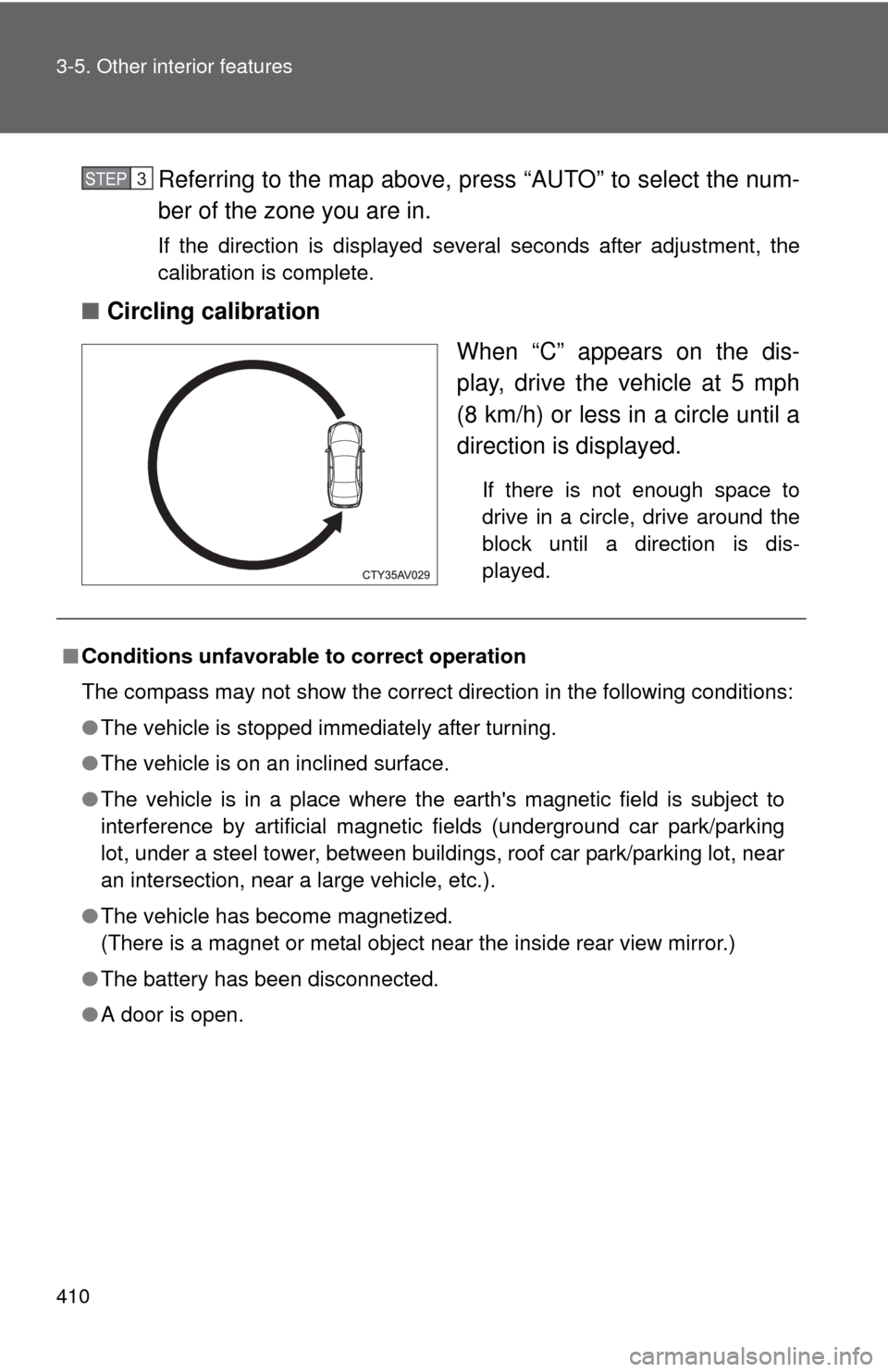 TOYOTA CAMRY 2014 XV50 / 9.G Owners Manual 410 3-5. Other interior features
Referring to the map above, press “AUTO” to select the num-
ber of the zone you are in.
If the direction is displayed several seconds after adjustment, the
calibra