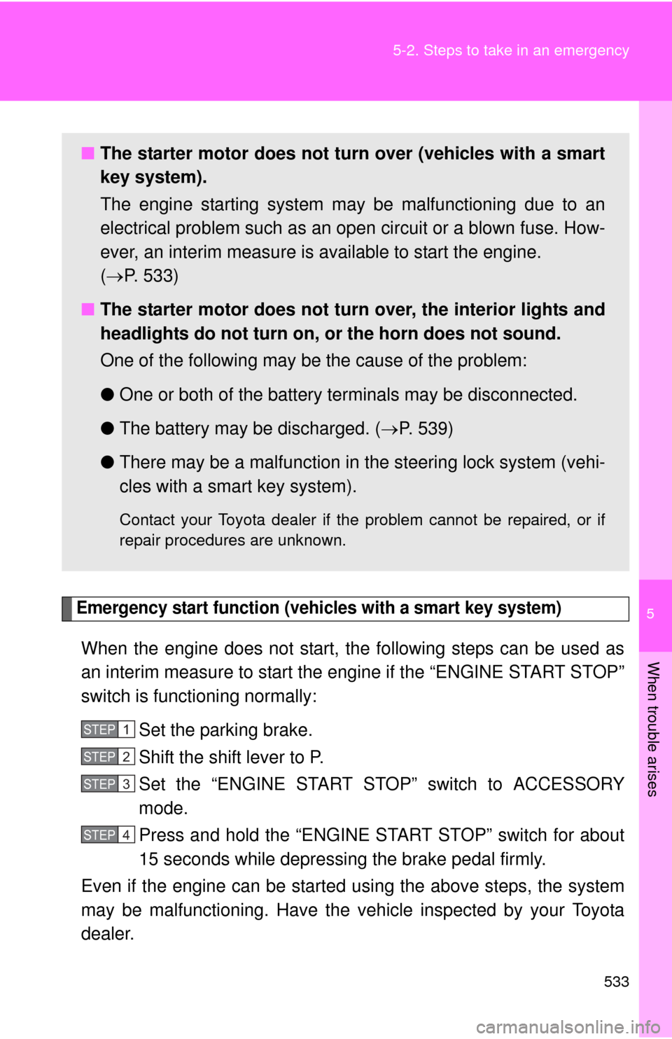 TOYOTA CAMRY 2014 XV50 / 9.G Owners Manual 5
When trouble arises
533
5-2. Steps to take in an emergency
Emergency start function (vehicles with a smart key system)
When the engine does not start, the following steps can be used as
an interim m