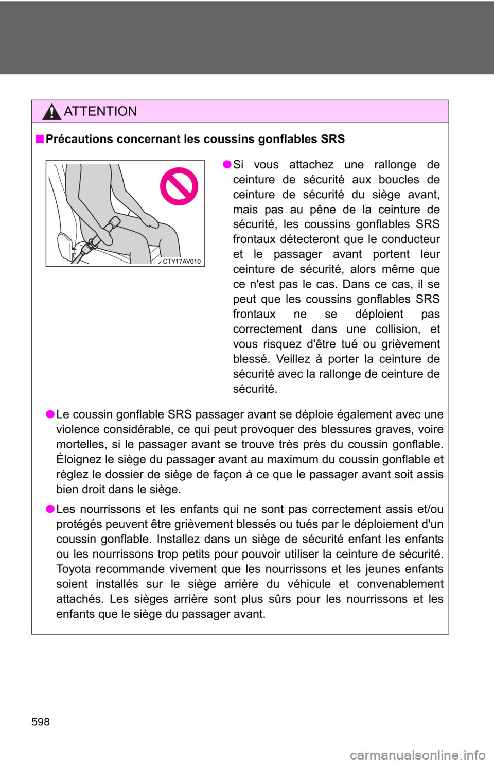 TOYOTA CAMRY 2014 XV50 / 9.G Owners Manual 598
AT T E N T I O N
■Précautions concernant les coussins gonflables SRS
● Le coussin gonflable SRS passager avant se déploie également avec une
violence considérable, ce qui peut provoquer de
