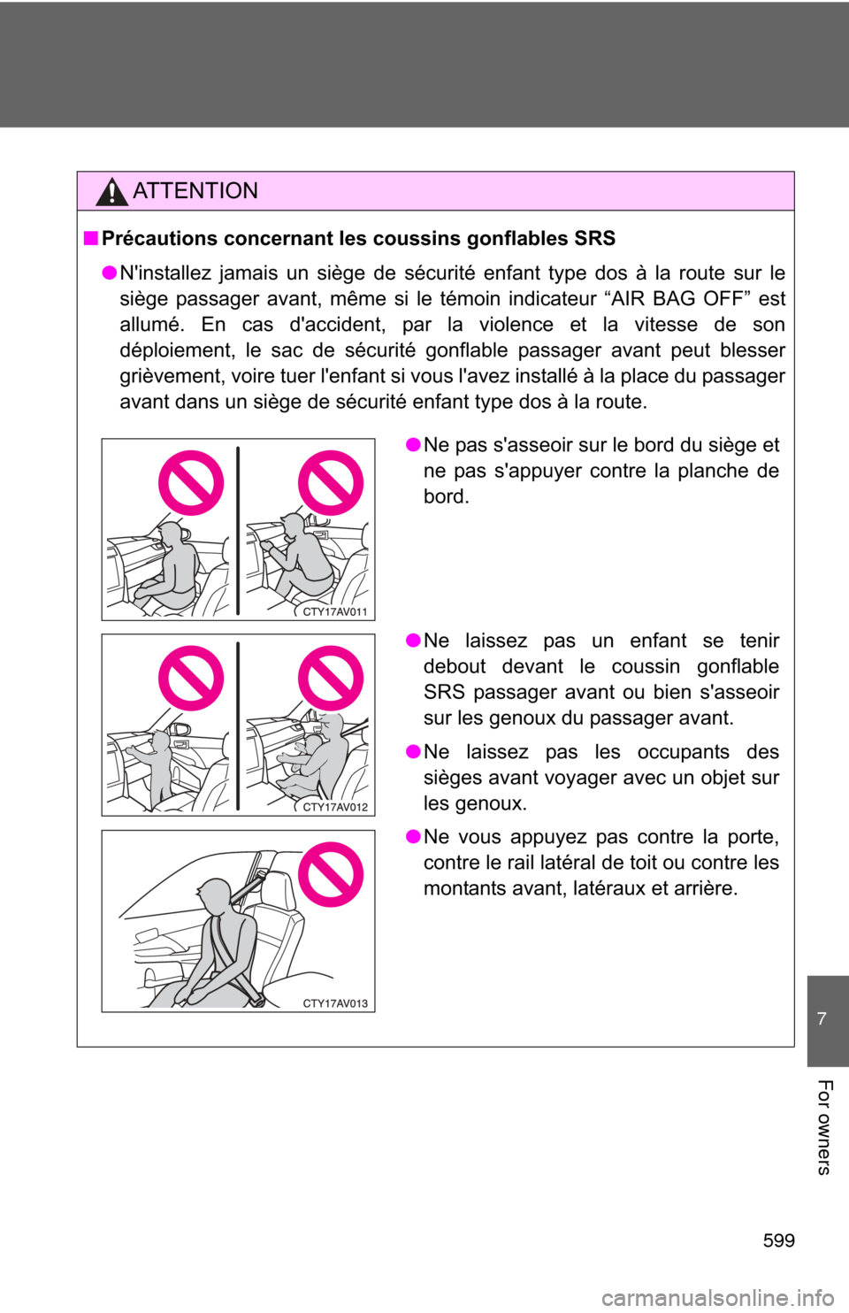 TOYOTA CAMRY 2014 XV50 / 9.G Owners Manual 599
7
For owners
AT T E N T I O N
■Précautions concernant les coussins gonflables SRS
●Ninstallez jamais un siège de sécurité enfant type dos à la route sur le
siège passager avant, même s
