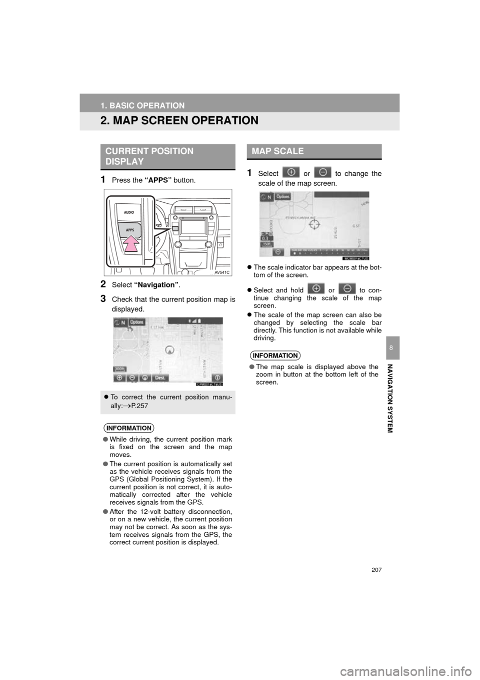TOYOTA CAMRY 2016 XV50 / 9.G Navigation Manual 207
1. BASIC OPERATION
Camry_Navi_U
NAVIGATION SYSTEM
8
2. MAP SCREEN OPERATION
1Press the “APPS” button.
2Select “Navigation” .
3Check that the current position map is
displayed.
1Select or TOYOTA CAMRY 2016 XV50 / 9.G Navigation Manual 207
1. BASIC OPERATION
Camry_Navi_U
NAVIGATION SYSTEM
8
2. MAP SCREEN OPERATION
1Press the “APPS” button.
2Select “Navigation” .
3Check that the current position map is
displayed.
1Select or