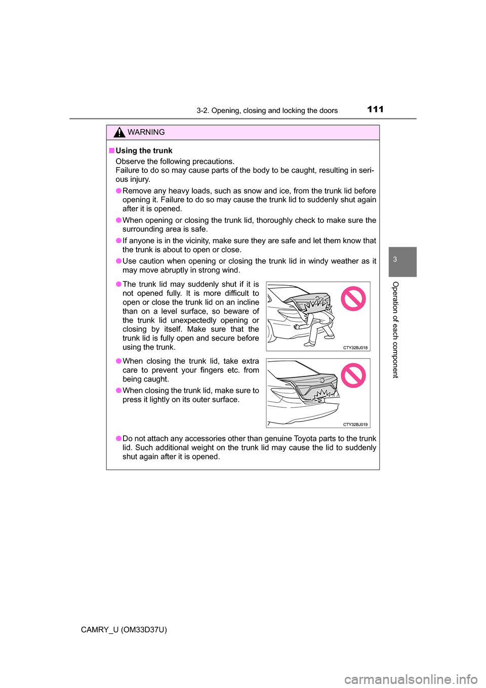 TOYOTA CAMRY 2016 XV50 / 9.G Owners Manual 1113-2. Opening, closing and locking the doors
3
Operation of each component
CAMRY_U (OM33D37U)
WARNING
■Using the trunk
Observe the following precautions.
Failure to do so may cause parts of the bo