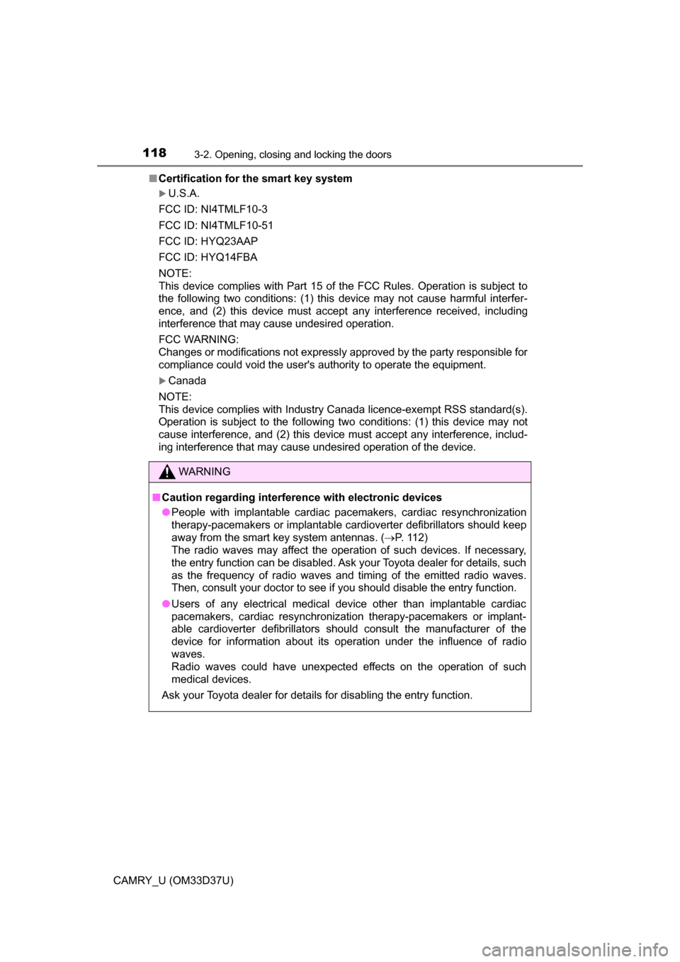 TOYOTA CAMRY 2016 XV50 / 9.G Owners Manual 1183-2. Opening, closing and locking the doors
CAMRY_U (OM33D37U)■
Certification for  the smart key system
U.S.A.
FCC ID: NI4TMLF10-3
FCC ID: NI4TMLF10-51
FCC ID: HYQ23AAP
FCC ID: HYQ14FBA
NOTE:
