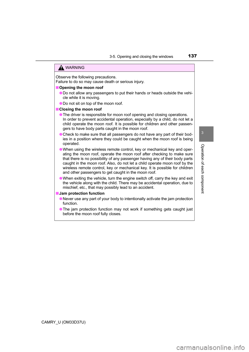 TOYOTA CAMRY 2016 XV50 / 9.G Owners Manual 1373-5. Opening and closing the windows
3
Operation of each component
CAMRY_U (OM33D37U)
WARNING
Observe the following precautions.
Failure to do so may cause death or serious injury.
■Opening the m