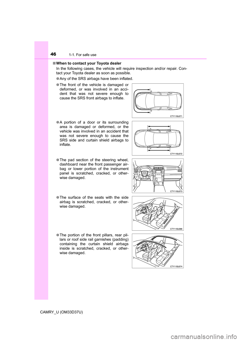 TOYOTA CAMRY 2016 XV50 / 9.G Owners Manual 461-1. For safe use
CAMRY_U (OM33D37U)■
When to contact your Toyota dealer
In the following cases, the vehicle will require inspection and/or repair. Con-
tact your Toyota dealer as soon as possible TOYOTA CAMRY 2016 XV50 / 9.G Owners Manual 461-1. For safe use
CAMRY_U (OM33D37U)■
When to contact your Toyota dealer
In the following cases, the vehicle will require inspection and/or repair. Con-
tact your Toyota dealer as soon as possible