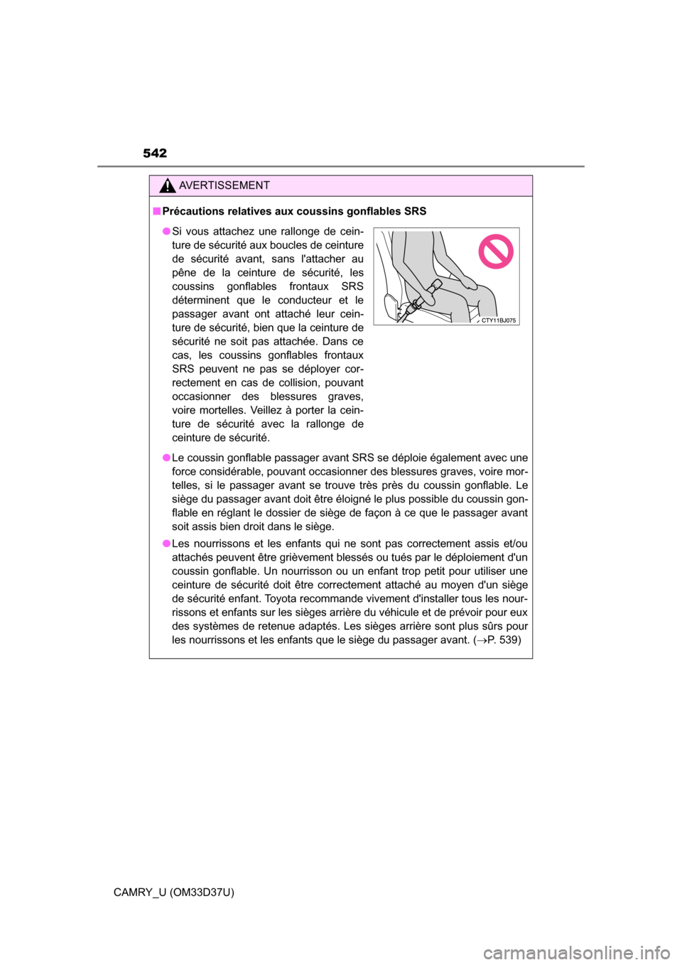 TOYOTA CAMRY 2016 XV50 / 9.G Owners Manual 542
CAMRY_U (OM33D37U)
AVERTISSEMENT
■Précautions relatives aux coussins gonflables SRS
● Le coussin gonflable passager avant SRS se déploie également avec une
force considérable, pouvant occa TOYOTA CAMRY 2016 XV50 / 9.G Owners Manual 542
CAMRY_U (OM33D37U)
AVERTISSEMENT
■Précautions relatives aux coussins gonflables SRS
● Le coussin gonflable passager avant SRS se déploie également avec une
force considérable, pouvant occa
