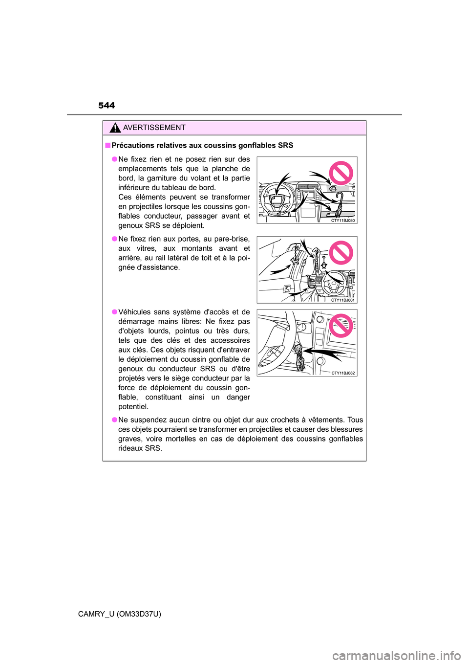 TOYOTA CAMRY 2016 XV50 / 9.G Owners Manual 544
CAMRY_U (OM33D37U)
AVERTISSEMENT
■Précautions relatives aux coussins gonflables SRS
● Ne suspendez aucun cintre ou objet dur aux crochets à vêtements. Tous
ces objets pourraient se transfor TOYOTA CAMRY 2016 XV50 / 9.G Owners Manual 544
CAMRY_U (OM33D37U)
AVERTISSEMENT
■Précautions relatives aux coussins gonflables SRS
● Ne suspendez aucun cintre ou objet dur aux crochets à vêtements. Tous
ces objets pourraient se transfor