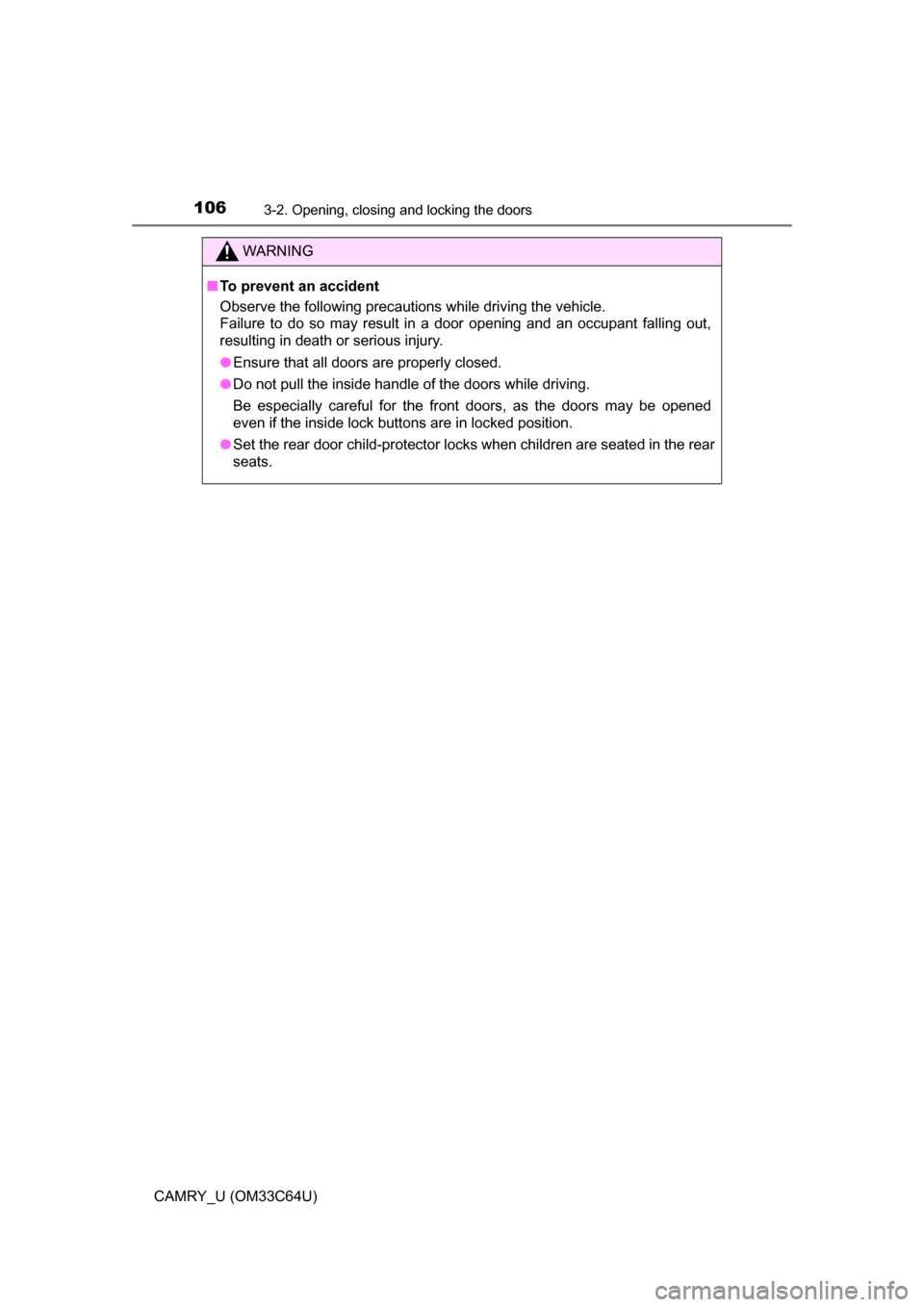 TOYOTA CAMRY 2017 XV50 / 9.G Owners Manual 1063-2. Opening, closing and locking the doors
CAMRY_U (OM33C64U)
WARNING
■To prevent an accident
Observe the following precautions while driving the vehicle.
Failure to do so may result in a door o