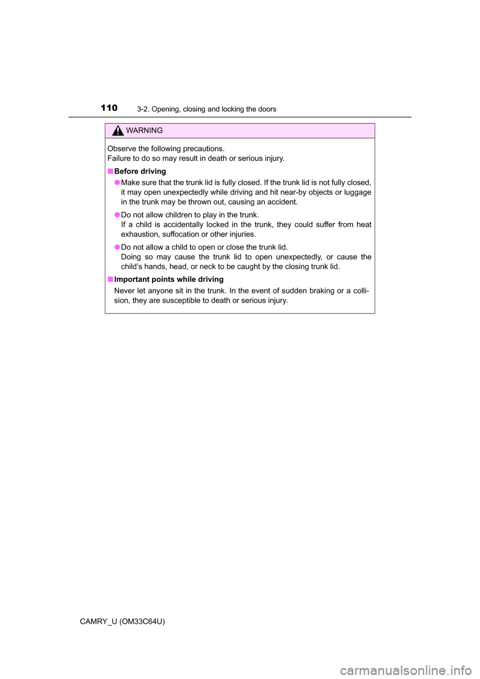 TOYOTA CAMRY 2017 XV50 / 9.G Owners Manual 1103-2. Opening, closing and locking the doors
CAMRY_U (OM33C64U)
WARNING
Observe the following precautions.
Failure to do so may result in death or serious injury.
■Before driving
● Make sure tha