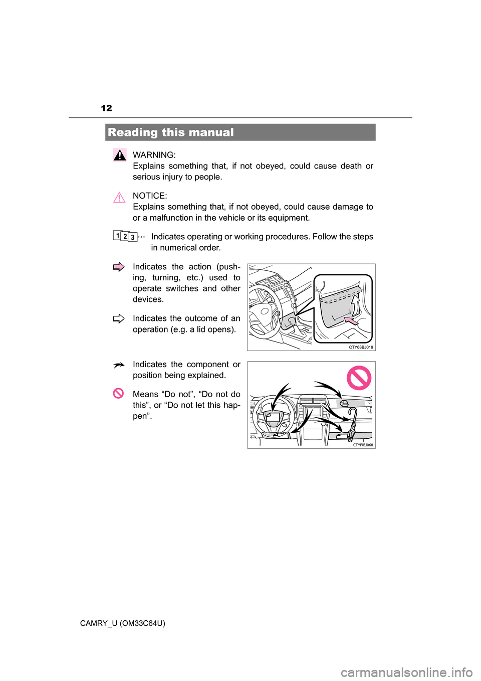 TOYOTA CAMRY 2017 XV50 / 9.G Owners Manual 12
CAMRY_U (OM33C64U)
WARNING: 
Explains something that, if not obeyed, could cause death or
serious injury to people.
NOTICE: 
Explains something that, if not obeyed, could cause damage to
or a malfu