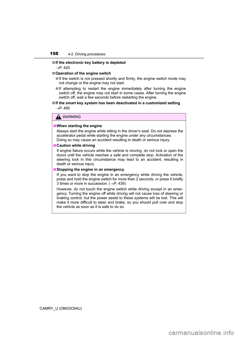 TOYOTA CAMRY 2017 XV50 / 9.G Owners Manual 1584-2. Driving procedures
CAMRY_U (OM33C64U)■
If the electronic key battery is depleted
P. 420
■ Operation of the engine switch
●If the switch is not pressed shortly and firmly, the engine s