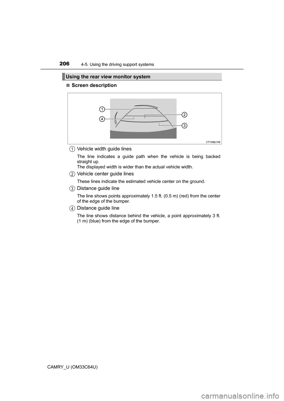 TOYOTA CAMRY 2017 XV50 / 9.G Owners Manual 2064-5. Using the driving support systems
CAMRY_U (OM33C64U)■
Screen description
Vehicle width guide lines
The line indicates a guide path when the vehicle is being backed
straight up.
The displayed