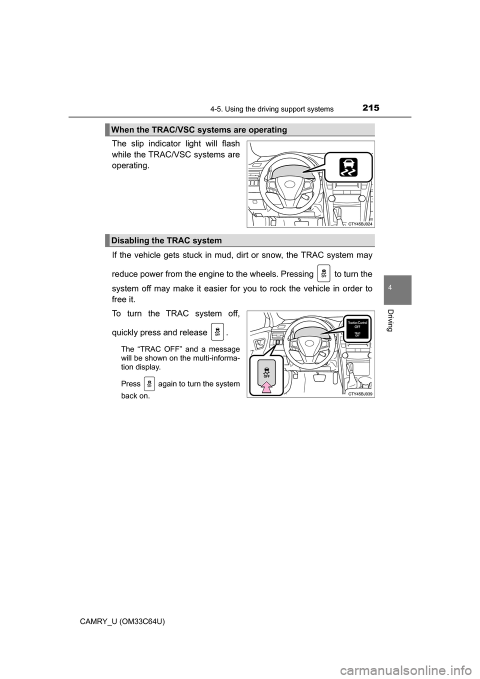 TOYOTA CAMRY 2017 XV50 / 9.G Owners Manual 2154-5. Using the driving support systems
4
Driving
CAMRY_U (OM33C64U)
The slip indicator light will flash
while the TRAC/VSC systems are
operating.
If the vehicle gets stuck in mud, dirt or snow, the