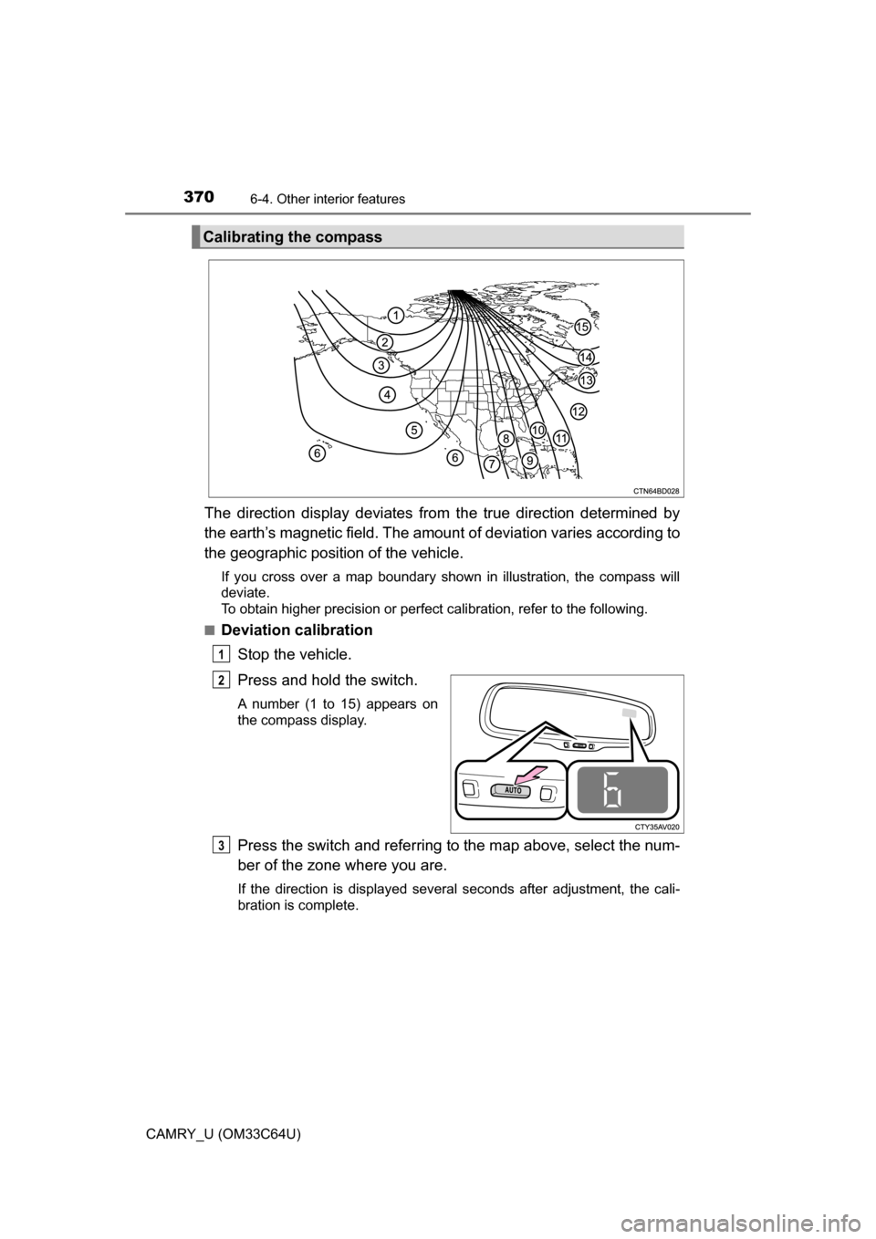TOYOTA CAMRY 2017 XV50 / 9.G Owners Manual 3706-4. Other interior features
CAMRY_U (OM33C64U)
The direction display deviates from the true direction determined by
the earth’s magnetic field. The amount  of deviation varies according to
the g