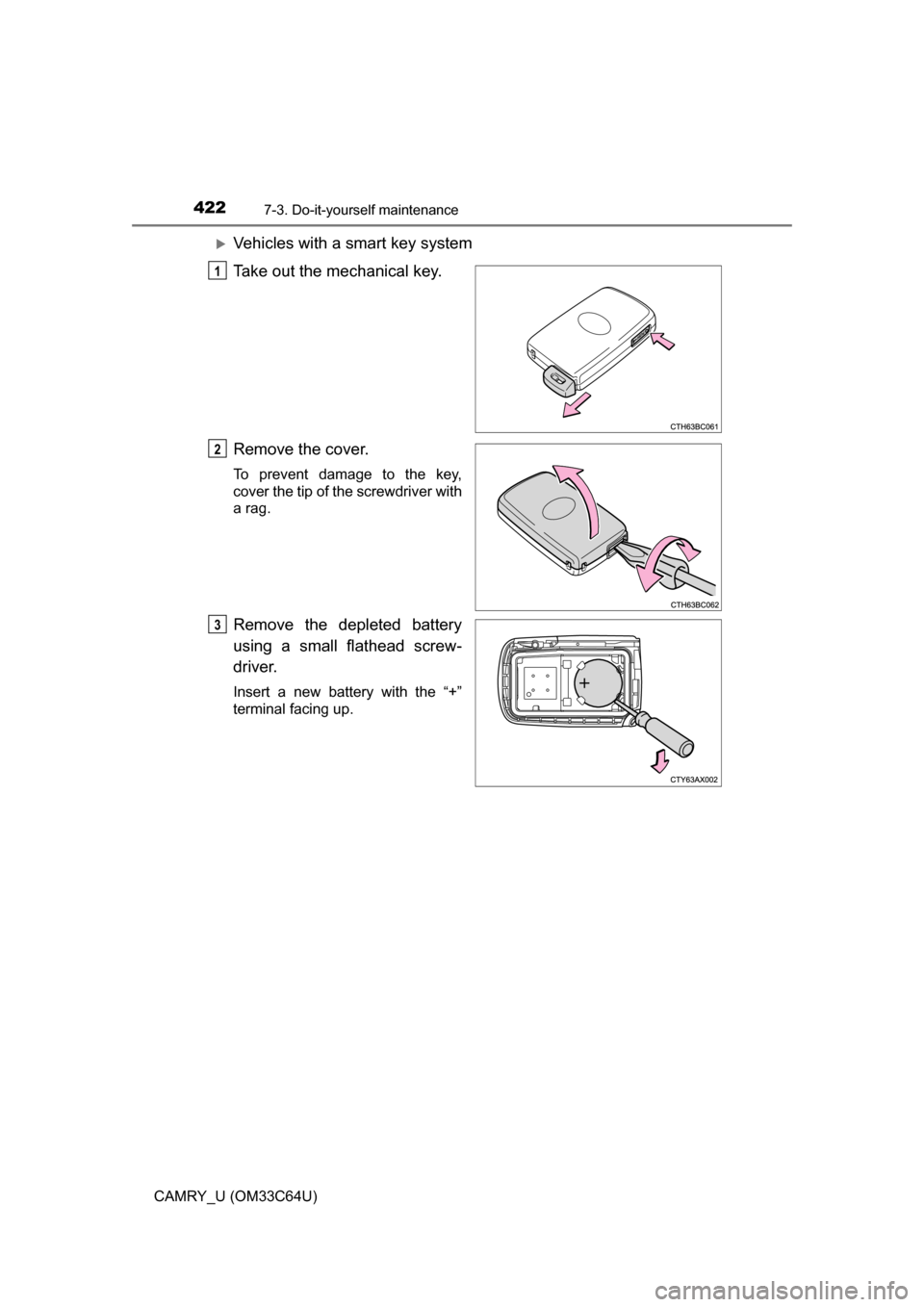 TOYOTA CAMRY 2017 XV50 / 9.G Owners Manual 4227-3. Do-it-yourself maintenance
CAMRY_U (OM33C64U)
Vehicles with a smart key system
Take out the mechanical key.
Remove the cover.
To prevent damage to the key,
cover the tip of the screwdriver 