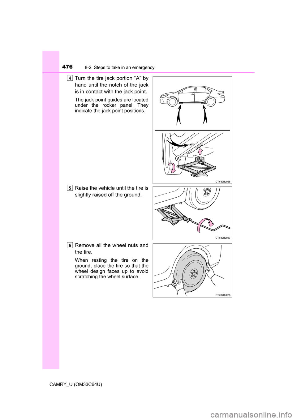 TOYOTA CAMRY 2017 XV50 / 9.G Owners Manual 4768-2. Steps to take in an emergency
CAMRY_U (OM33C64U)
Turn the tire jack portion “A” by
hand until the notch of the jack
is in contact with the jack point.
The jack point guides are located
und