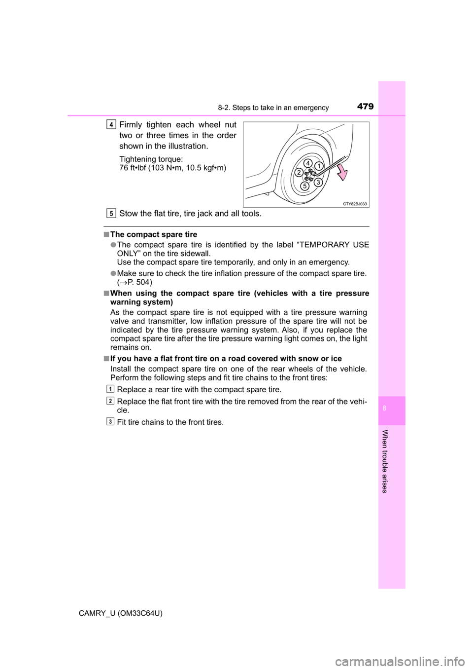 TOYOTA CAMRY 2017 XV50 / 9.G Owners Manual 4798-2. Steps to take in an emergency
8
When trouble arises
CAMRY_U (OM33C64U)
Firmly tighten each wheel nut
two or three times in the order
shown in the illustration.
Tightening torque:
76 ft•lbf (