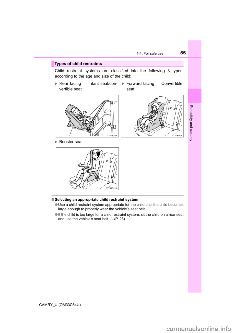 TOYOTA CAMRY 2017 XV50 / 9.G Owners Manual 551-1. For safe use
1
For safety and security
CAMRY_U (OM33C64U)
Child restraint systems are classified into the following 3 types
according to the age and size of the child:
■Selecting an appropria