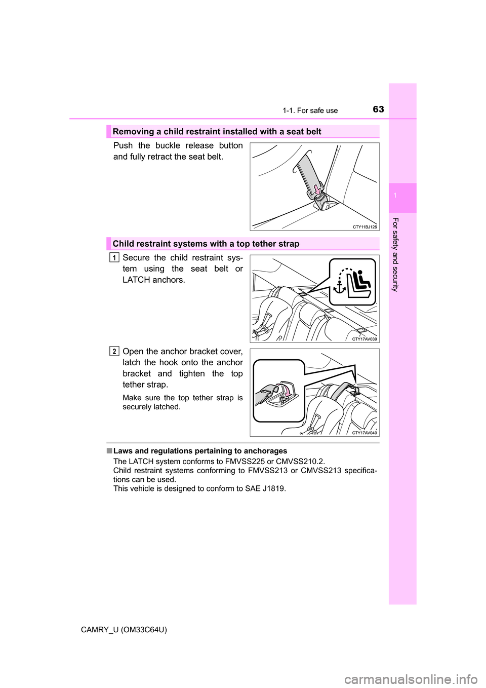 TOYOTA CAMRY 2017 XV50 / 9.G Owners Manual 631-1. For safe use
1
For safety and security
CAMRY_U (OM33C64U)
Push the buckle release button
and fully retract the seat belt. Secure the child restraint sys-
tem using the seat belt or
LATCH anchor