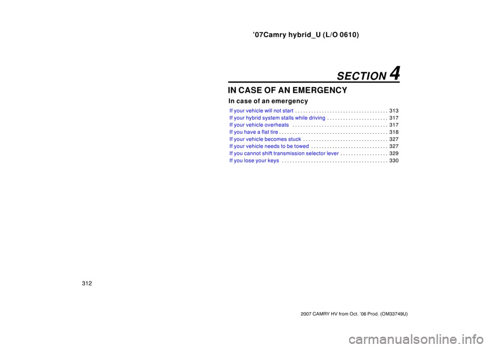 TOYOTA CAMRY HYBRID 2007 XV40 / 8.G Owners Manual ’07Camry hybrid_U (L/O 0610)
312
2007 CAMRY HV from Oct. ’06 Prod. (OM33749U)
IN CASE OF AN EMERGENCY
In case of an emergency
If your vehicle will not start313
. . . . . . . . . . . . . . . . . . 