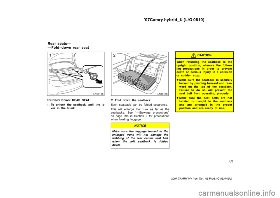 TOYOTA CAMRY HYBRID 2007 XV40 / 8.G Owners Manual ’07Camry hybrid_U (L/O 0610)
63
2007 CAMRY HV from Oct. ’06 Prod. (OM33749U)
FOLDING DOWN REAR SEAT1. To unlock the seatback, pull the le- ver in the trunk.2. Fold down the seatback.
Each seatback