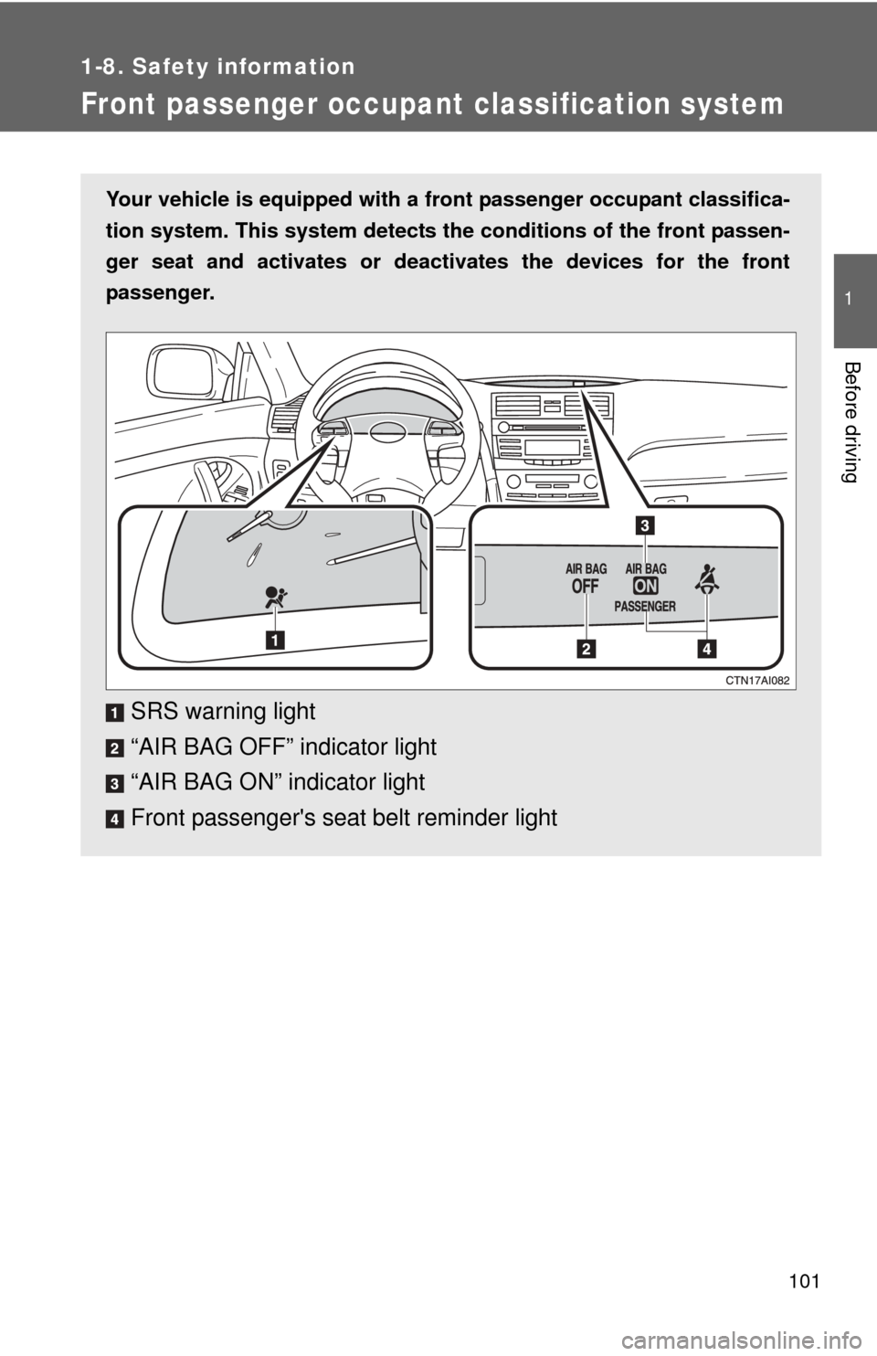 TOYOTA CAMRY HYBRID 2008 XV40 / 8.G Owners Manual 101
1
1-8. Safety information
Before driving
Front passenger occupant classification system
Your vehicle is equipped with a front passenger occupant classifica-
tion system. This system detects the  c