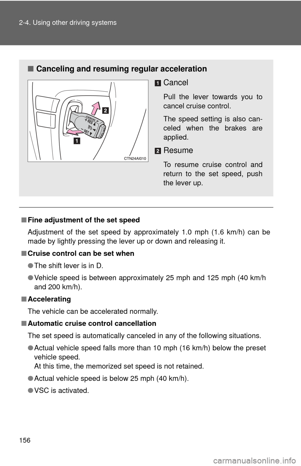 TOYOTA CAMRY HYBRID 2008 XV40 / 8.G Owners Manual 156 2-4. Using other driving systems
■Fine adjustment of the set speed
Adjustment of the set speed by approximately 1.0 mph (1.6 km/h) can be
made by lightly pressing the lever up or down and releas