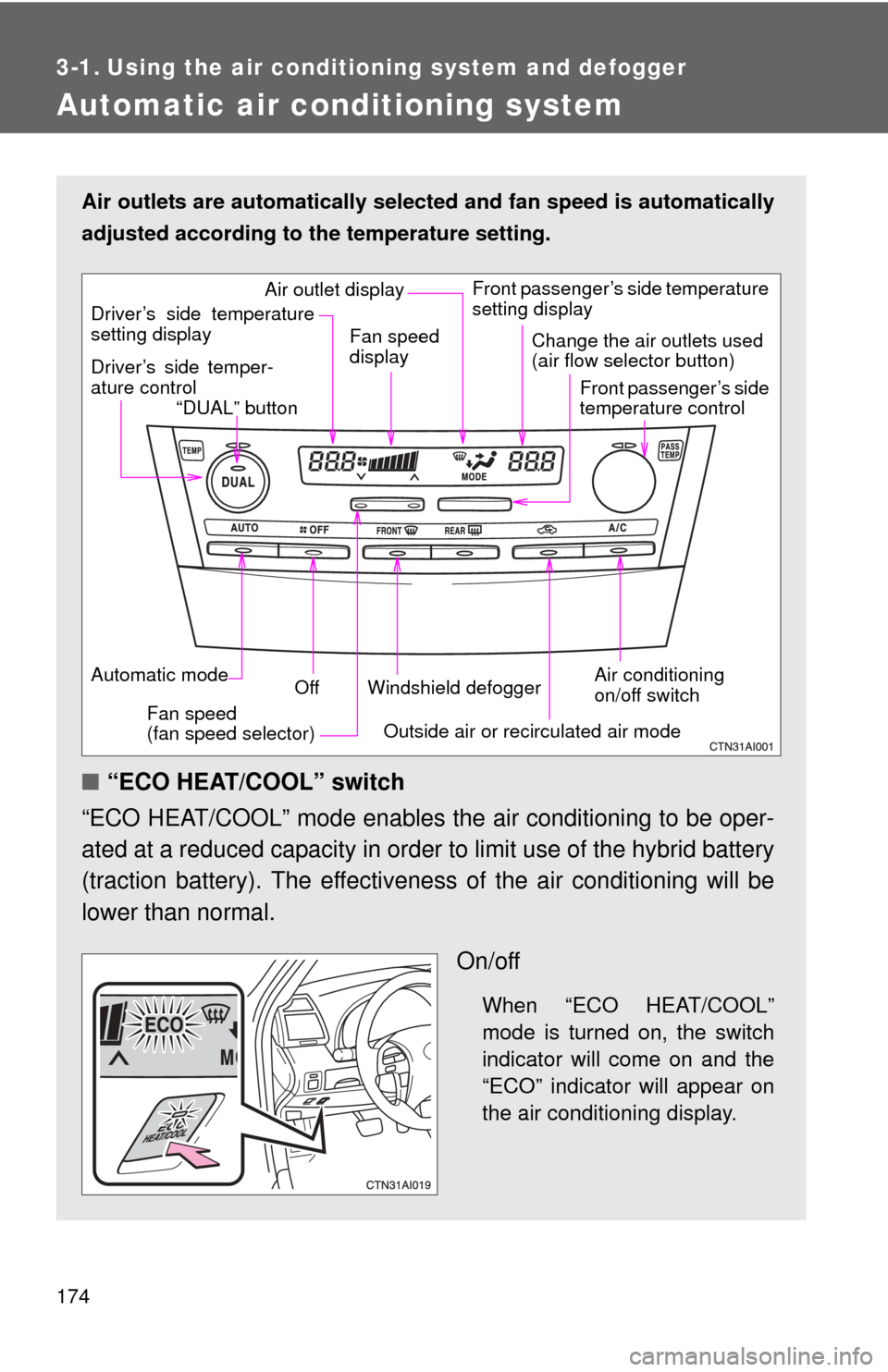 TOYOTA CAMRY HYBRID 2008 XV40 / 8.G Owners Manual 174
3-1. Using the air conditioning system and defogger
Automatic air conditioning system
Air outlets are automatically selected and fan speed is automatically
adjusted according to the temperature se TOYOTA CAMRY HYBRID 2008 XV40 / 8.G Owners Manual 174
3-1. Using the air conditioning system and defogger
Automatic air conditioning system
Air outlets are automatically selected and fan speed is automatically
adjusted according to the temperature se