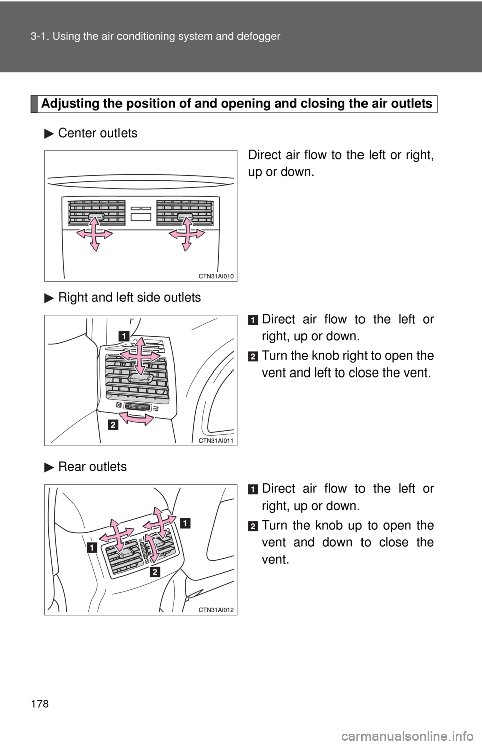 TOYOTA CAMRY HYBRID 2008 XV40 / 8.G Owners Manual 178 3-1. Using the air conditioning system and defogger
Adjusting the position of and opening and closing the air outlets
Center outlets Direct air flow to the left or right,
up or down.
Right and lef