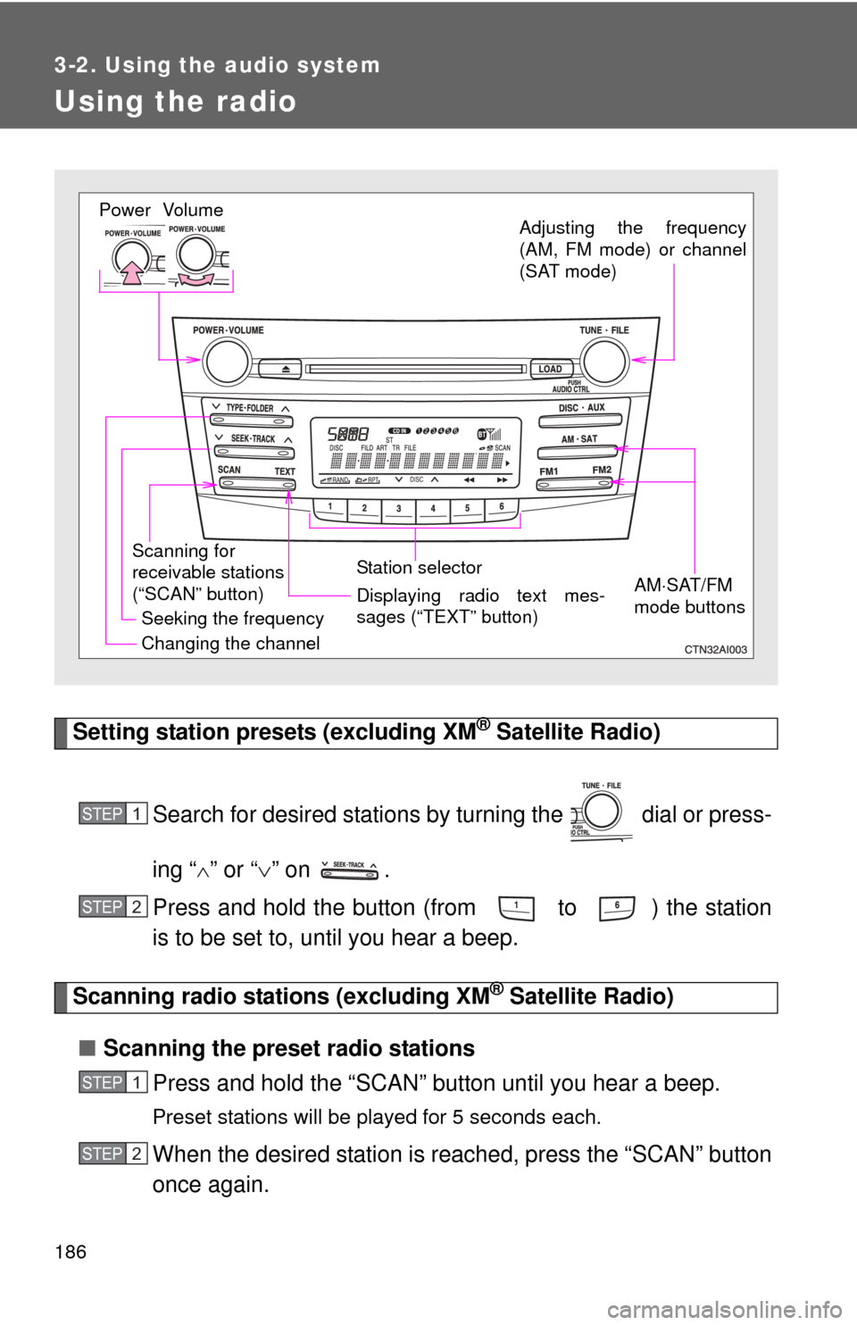 TOYOTA CAMRY HYBRID 2008 XV40 / 8.G Owners Manual 186
3-2. Using the audio system
Using the radio
Setting station presets (excluding XM® Satellite Radio)
Search for desired stations by  turning the   dial or press-
ing “
” or “ ” on  .