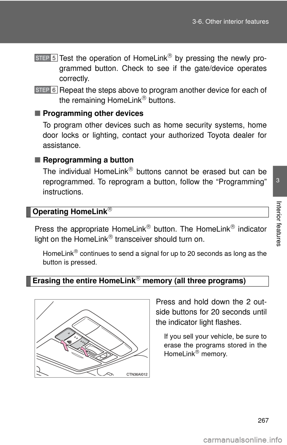 TOYOTA CAMRY HYBRID 2008 XV40 / 8.G Owners Manual 267
3-6. Other interior features
3
Interior features
Test the operation of HomeLink by pressing the newly pro-
grammed button. Check to see if the gate/device operates
correctly.
Repeat the steps a TOYOTA CAMRY HYBRID 2008 XV40 / 8.G Owners Manual 267
3-6. Other interior features
3
Interior features
Test the operation of HomeLink by pressing the newly pro-
grammed button. Check to see if the gate/device operates
correctly.
Repeat the steps a