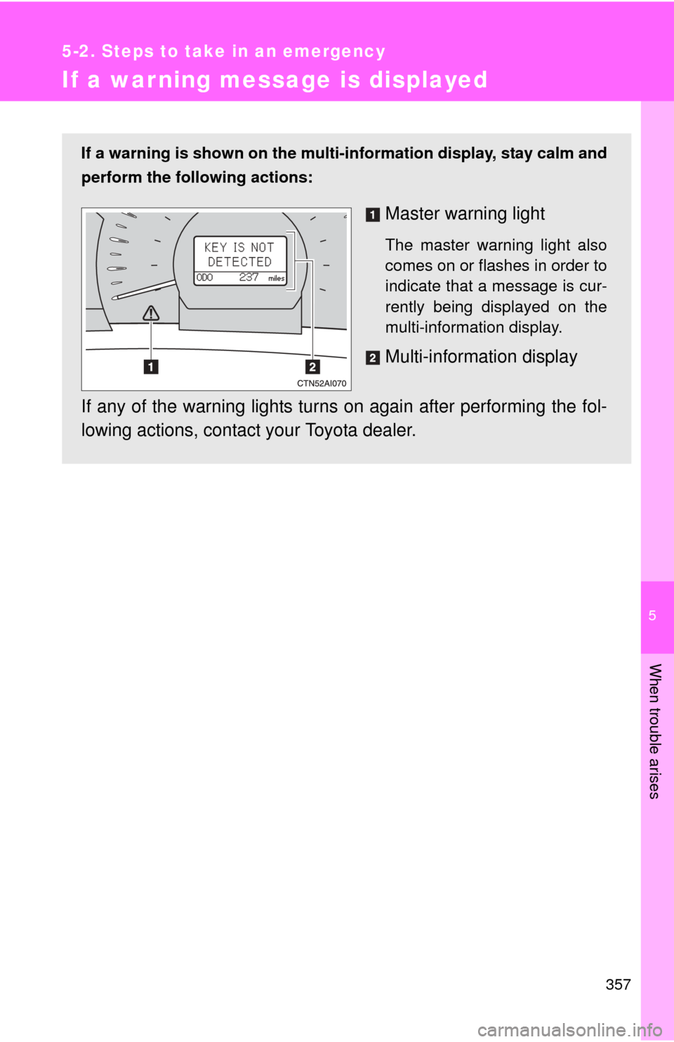 TOYOTA CAMRY HYBRID 2008 XV40 / 8.G Owners Manual 5
When trouble arises
357
5-2. Steps to take in an emergency
If a warning message is displayed
If a warning is shown on the multi-information display, stay calm and
perform the following actions:
Mast